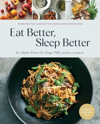 Eat Better, Sleep Better: 75 Recipes and A 28-Day Meal Plan That Unlock the Food-Sleep Connection (A Cookbook) cover