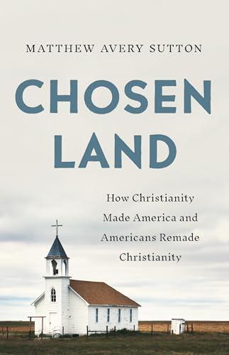 Chosen Land: How Christianity Made America and Americans Remade Christianity cover