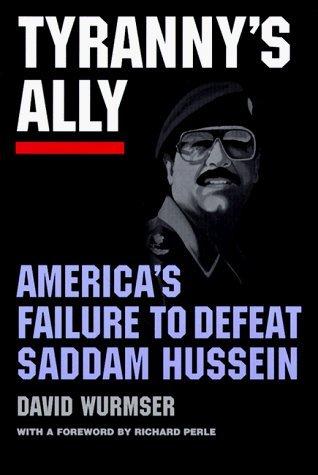 Tyranny's Ally: AMERICA'S FAILURE TO DEFEAT SADDAM HUSSEIN by David Wurmser (1999-01-01) Cover