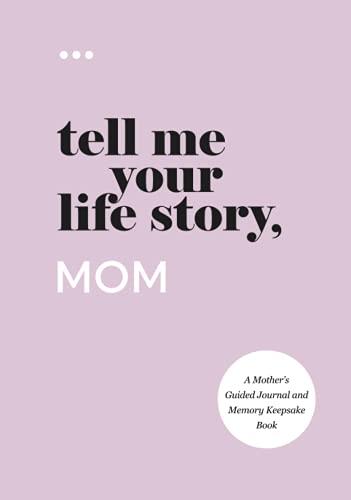 Tell Me Your Life Story, Mom: A Mother’s Guided Journal and Memory Keepsake Book (Tell Me Your Life Story® Series Books) Cover