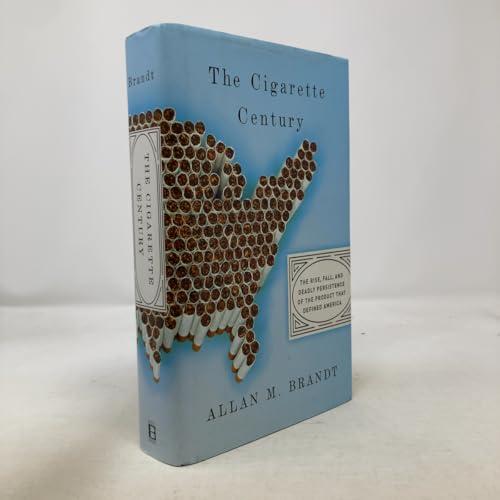 The Cigarette Century: The Rise, Fall, and Deadly Persistence of the Product That Defined America Cover