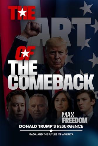 The Art of the Comeback: Donald Trump's Resurgence, MAGA and the Future of America (VOICES OF LIBERTY) Cover