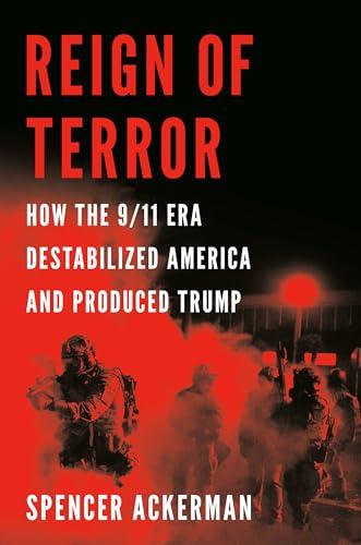 Reign of Terror: How the 9/11 Era Destabilized America and Produced Trump Cover