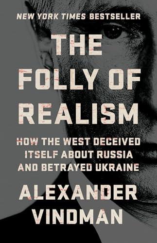 The Folly of Realism: How the West Deceived Itself About Russia and Betrayed Ukraine Cover