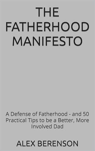 The Fatherhood Manifesto: A Defense of Fatherhood - and 50 Practical Tips to be a Better, More Involved Dad Cover