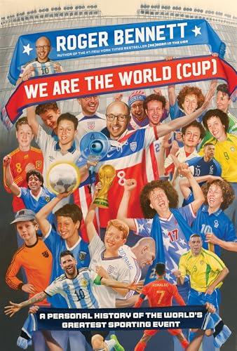We Are the World (Cup): A Personal History of the World's Greatest Sporting Event – Soccer's Triumphs, Heartbreaks, and the Passion That Unites Fans Worldwide cover