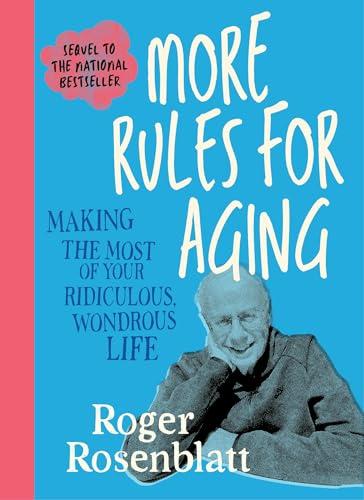 More Rules for Aging: Making the Most of Your Ridiculous, Wondrous Life cover