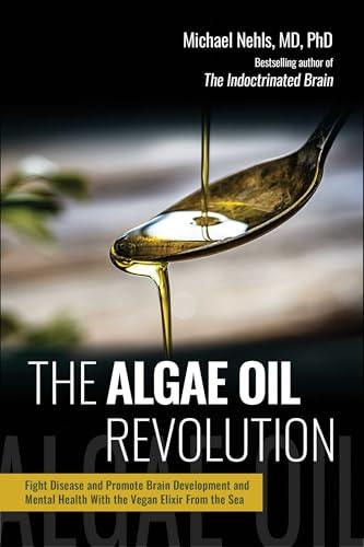 The Algae Oil Revolution: Fight Disease and Promote Brain Development and Mental Health with the Vegan Elixir From the Sea Cover
