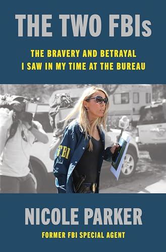 The Two FBIs: The Bravery and Betrayal I Saw in My Time at the Bureau – A Former Agent's True Story of Crime Fighting and Political Agendas Cover
