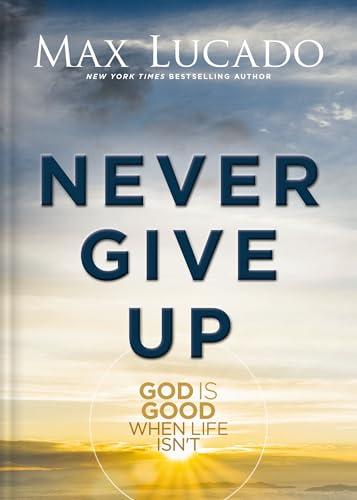 Never Give Up: God is Good When Life Isn't Cover