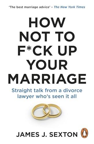 How Not to F*ck Up Your Marriage: Straight talk from a divorce lawyer who’s seen it all Cover