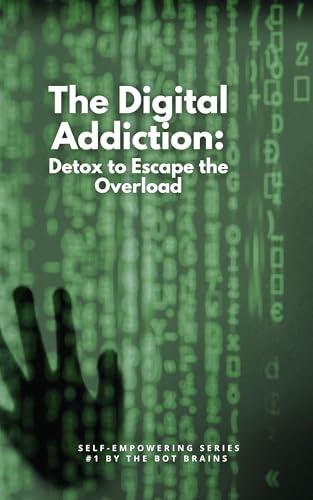 The Digital Addiction Detox to Escape the Overload:: A Neuroscience Backed 21-Day Brain Reset cover