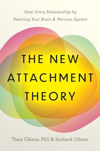The New Attachment Theory: Heal Every Relationship by Rewiring Your Brain & Nervous System cover