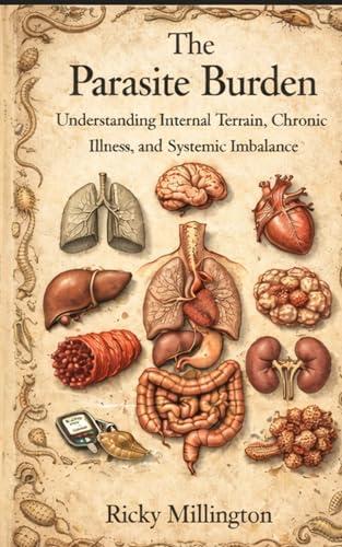 The Parasite Burden : Understanding Internal Terrain, Chronic Illness, and Systemic Imbalance Cover
