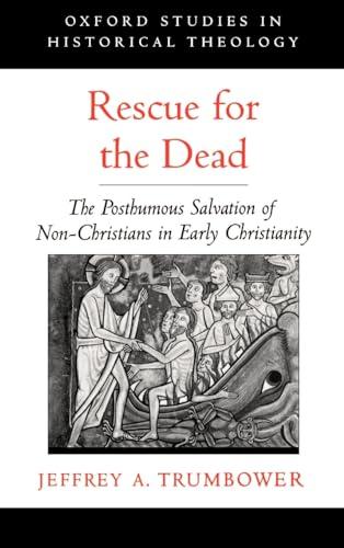 Rescue for the Dead: The Posthumous Salvation of Non-Christians in Early Christianity (Oxford Studies in Historical Theology) Cover