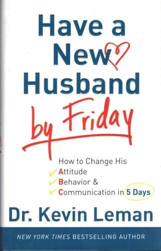 Have a New Husband by Friday: How to Change His Attitude, Behavior & Communication in 5 Days Cover