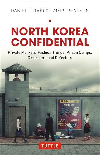 North Korea Confidential: Private Markets, Fashion Trends, Prison Camps, Dissenters and Defectors Cover