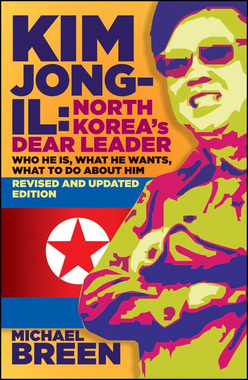 Kim Jong-Il, North Korea's Dear Leader: Who He is, What He Wants, What to Do About Him, Revised & Updated Edition Cover