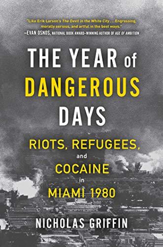The Year of Dangerous Days: Riots, Refugees, and Cocaine in Miami 1980 (A Wild Year in Miami's History) cover