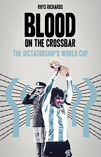 Blood on the Crossbar: The Dictatorship's World Cup Cover