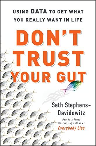 Don't Trust Your Gut: Using Data to Get What You Really Want in Life Cover