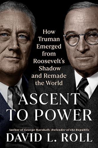 Ascent to Power: How Truman Emerged from Roosevelt's Shadow and Remade the World Cover