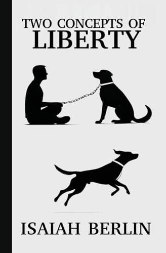Two Concepts of Liberty / Freedom: Positive Liberty vs. Negative Liberty: Clash of Libertarian and Socialist Economies Cover