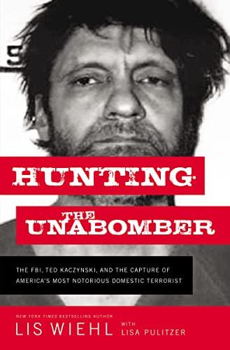 Hunting the Unabomber: The FBI, Ted Kaczynski, and the Capture of America’s Most Notorious Domestic Terrorist Cover
