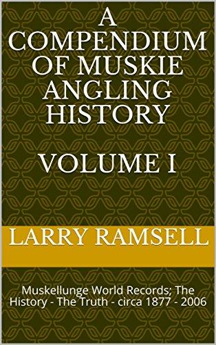 A Compendium of Muskie Angling History Volume I: Muskellunge World Records; The History - The Truth - circa 1877 - 2006 (Muskellunge History Book 1) Cover
