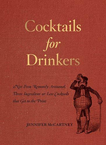 Cocktails for Drinkers: Not-Even-Remotely-Artisanal, Three-Ingredient-or-Less Cocktails that Get to the Point Cover