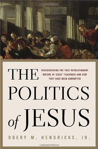 The Politics of Jesus : Rediscovering the True Revolutionary Nature of Jesus' Teachings and How They Have Been Corrupted Cover
