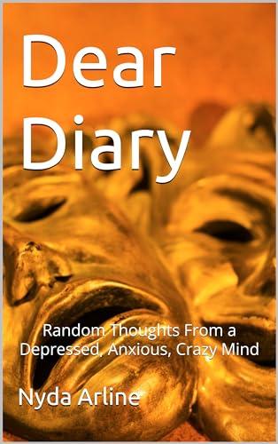 Dear Diary: Random Thoughts From a Depressed, Anxious, Crazy Mind Cover