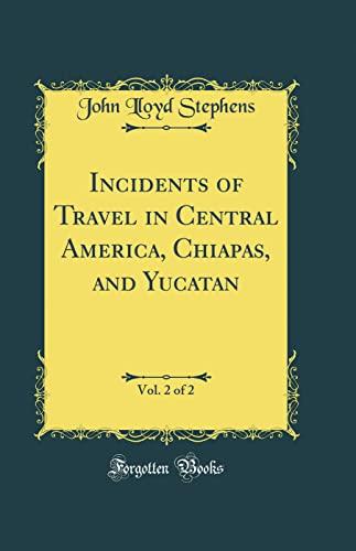 Incidents of Travel in Central America, Chiapas, and Yucatan, Vol. 2 of 2 (Classic Reprint) Cover