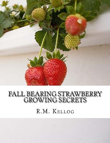 Fall Bearing Strawberry Growing Secrets: R.M. Kellog's Great Crops of Strawberries and How He Grows Them Cover