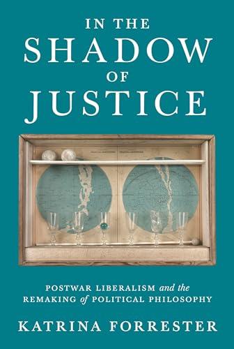 In the Shadow of Justice: Postwar Liberalism and the Remaking of Political Philosophy Cover
