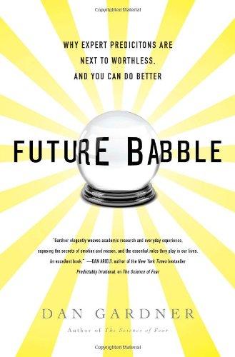 Future Babble: Why Expert Predictions Are Next to Worthless, and You Can Do Better Cover