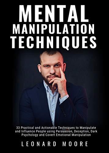 Mental Manipulation Techniques: 33 Practical and Actionable Techniques to Manipulate and Influence People using Persuasion, Deception, Dark Psychology and Covert Emotional Manipulation Cover