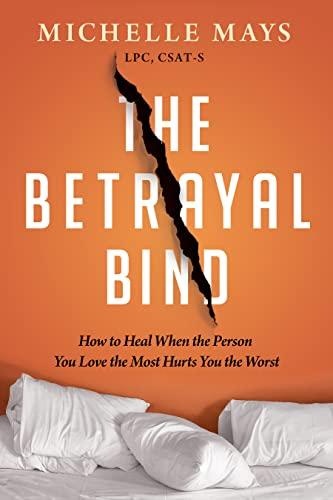 The Betrayal Bind: How to Heal When the Person You Love the Most Hurts You the Worst Cover