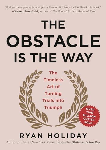 The Obstacle Is the Way: The Timeless Art of Turning Trials into Triumph Cover