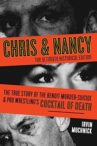 Chris & Nancy: The True Story of the Benoit Murder-Suicide and Pro Wrestling’s Cocktail of Death, The Ultimate Historical Edition Cover