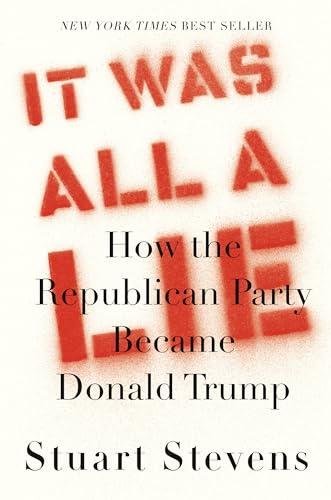 It Was All a Lie: How the Republican Party Became Donald Trump Cover