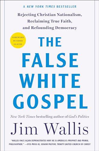The False White Gospel: Rejecting Christian Nationalism, Reclaiming True Faith, and Refounding Democracy Cover
