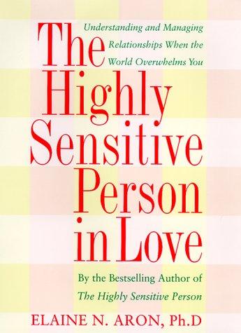 The Highly Sensitive Person in Love: How Your Relationships Can Thrive When the World Overwhelms You Cover