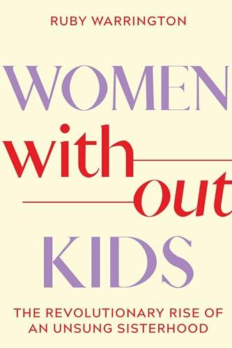 Women Without Kids: The Revolutionary Rise of an Unsung Sisterhood Cover