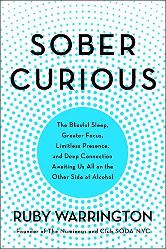 Sober Curious: The Blissful Sleep, Greater Focus, Limitless Presence, and Deep Connection Awaiting Us All on the Other Side of Alcohol Cover