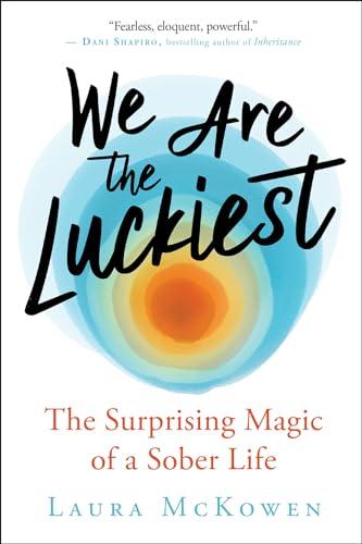 We Are the Luckiest: The Surprising Magic of a Sober Life Cover