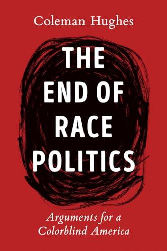 The End of Race Politics: Arguments for a Colorblind America Cover