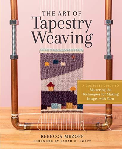 The Art of Tapestry Weaving: A Complete Guide to Mastering the Techniques for Making Images with Yarn Cover