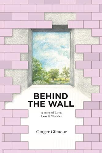 Behind the Wall: A Story of Love Loss & Wonder Cover