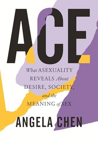 Ace: What Asexuality Reveals About Desire, Society, and the Meaning of Sex Cover
